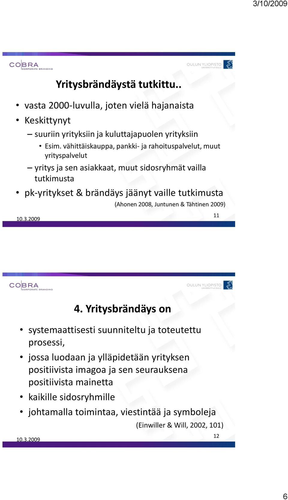 vaille tutkimusta (Ahonen 2008, Juntunen & Tähtinen 2009) 11 4.