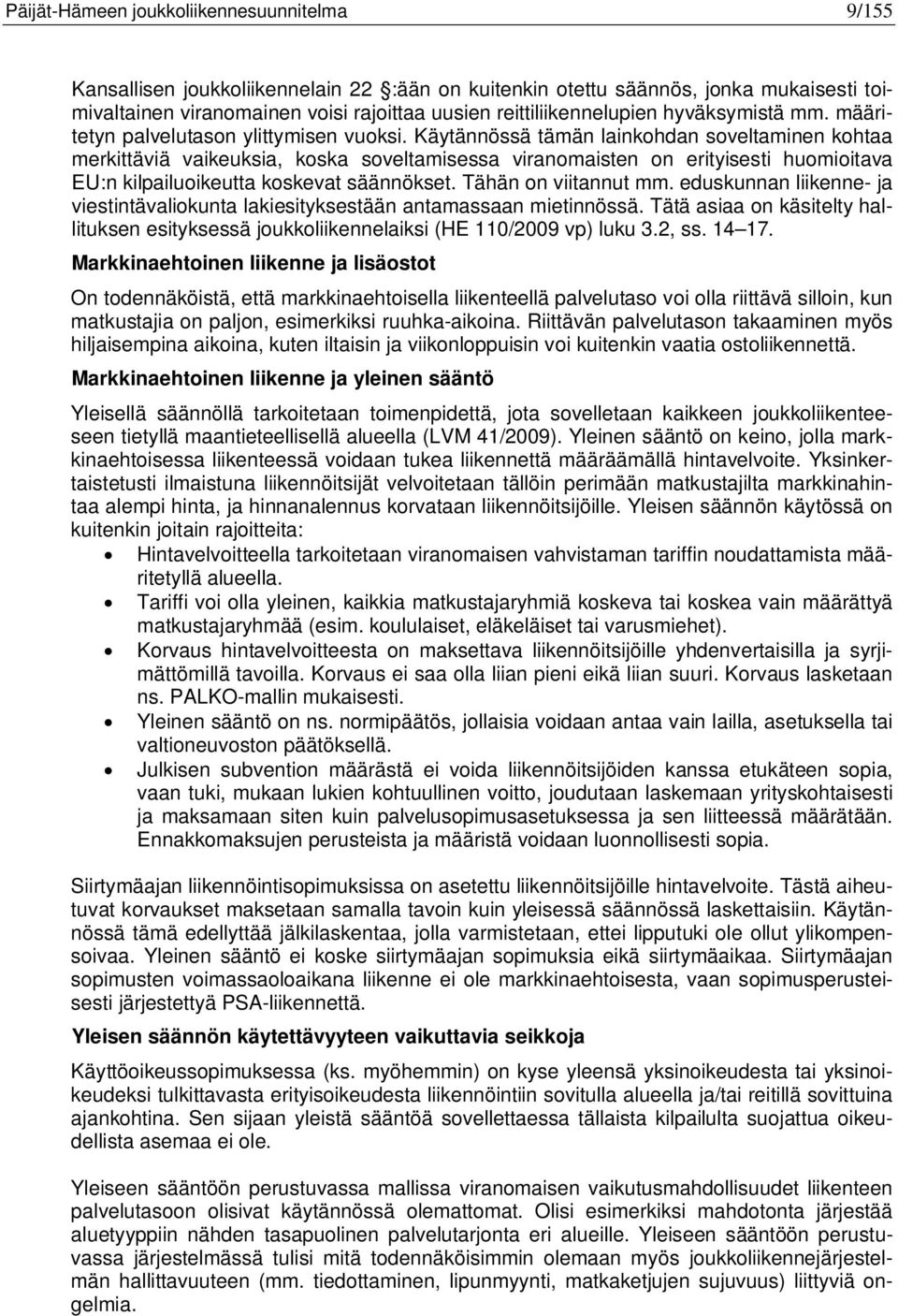 Käytännössä tämän lainkohdan soveltaminen kohtaa merkittäviä vaikeuksia, koska soveltamisessa viranomaisten on erityisesti huomioitava EU:n kilpailuoikeutta koskevat säännökset. Tähän on viitannut mm.