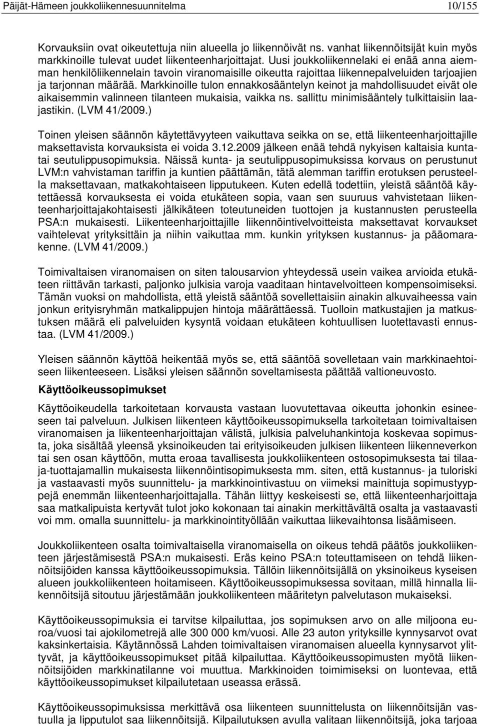 Markkinoille tulon ennakkosääntelyn keinot ja mahdollisuudet eivät ole aikaisemmin valinneen tilanteen mukaisia, vaikka ns. sallittu minimisääntely tulkittaisiin laajastikin. (LVM 41/2009.