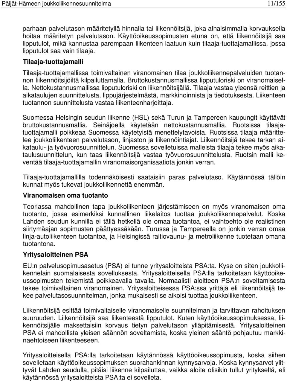 Tilaaja-tuottajamalli Tilaaja-tuottajamallissa toimivaltainen viranomainen tilaa joukkoliikennepalveluiden tuotannon liikennöitsijöiltä kilpailuttamalla.