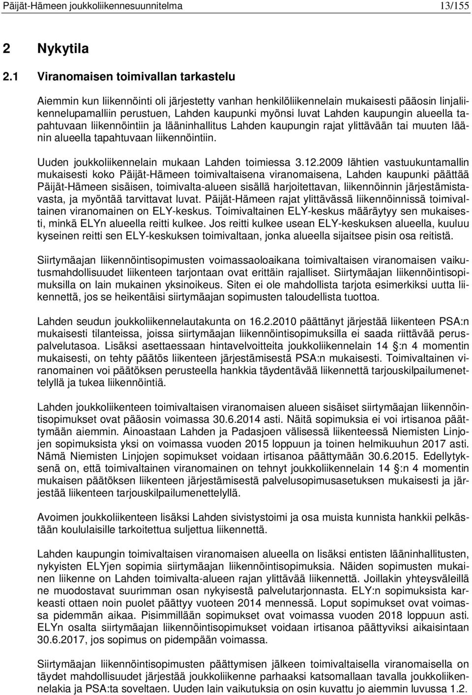 kaupungin alueella tapahtuvaan liikennöintiin ja lääninhallitus Lahden kaupungin rajat ylittävään tai muuten läänin alueella tapahtuvaan liikennöintiin.