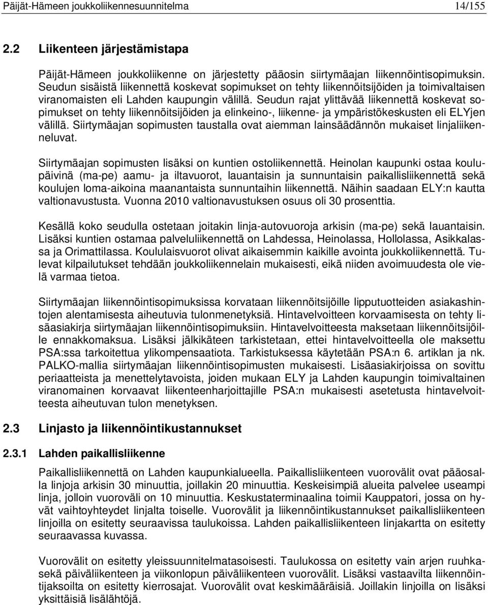 Seudun rajat ylittävää liikennettä koskevat sopimukset on tehty liikennöitsijöiden ja elinkeino-, liikenne- ja ympäristökeskusten eli ELYjen välillä.
