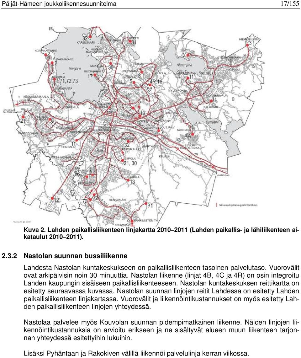 Nastolan liikenne (linjat 4B, 4C ja 4R) on osin integroitu Lahden kaupungin sisäiseen paikallisliikenteeseen. Nastolan kuntakeskuksen reittikartta on esitetty seuraavassa kuvassa.
