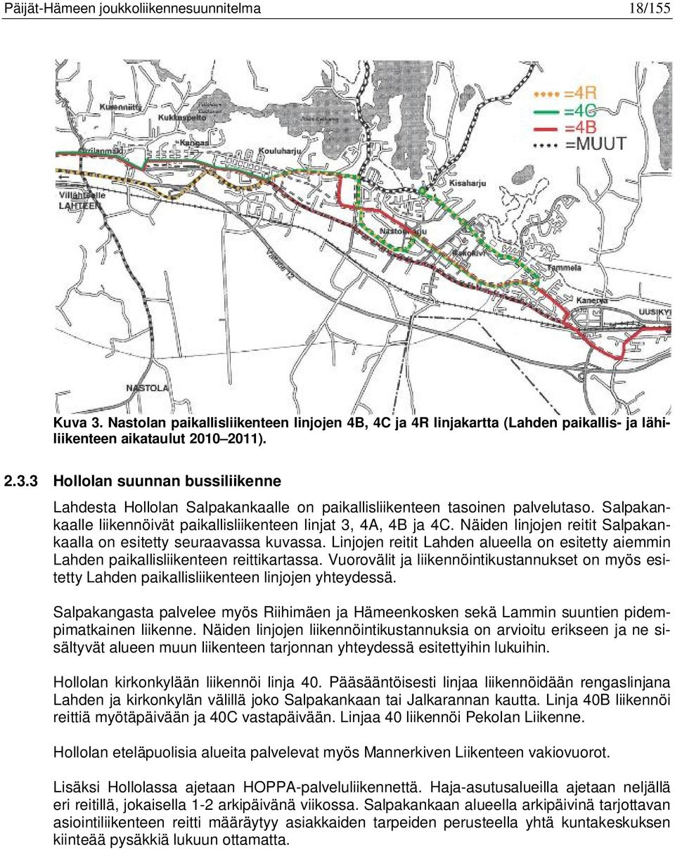 Linjojen reitit Lahden alueella on esitetty aiemmin Lahden paikallisliikenteen reittikartassa. Vuorovälit ja liikennöintikustannukset on myös esitetty Lahden paikallisliikenteen linjojen yhteydessä.
