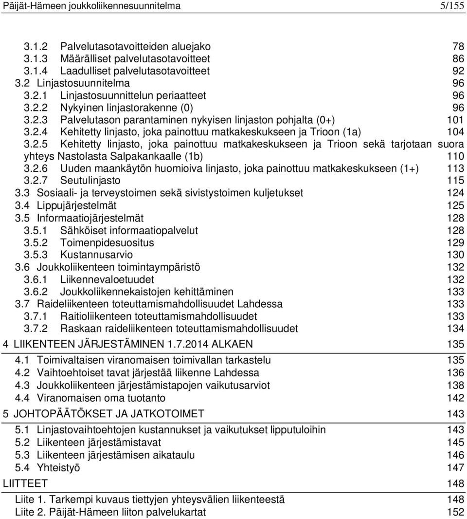2.5 Kehitetty linjasto, joka painottuu matkakeskukseen ja Trioon sekä tarjotaan suora yhteys Nastolasta Salpakankaalle (1b) 110 3.2.6 Uuden maankäytön huomioiva linjasto, joka painottuu matkakeskukseen (1+) 113 3.