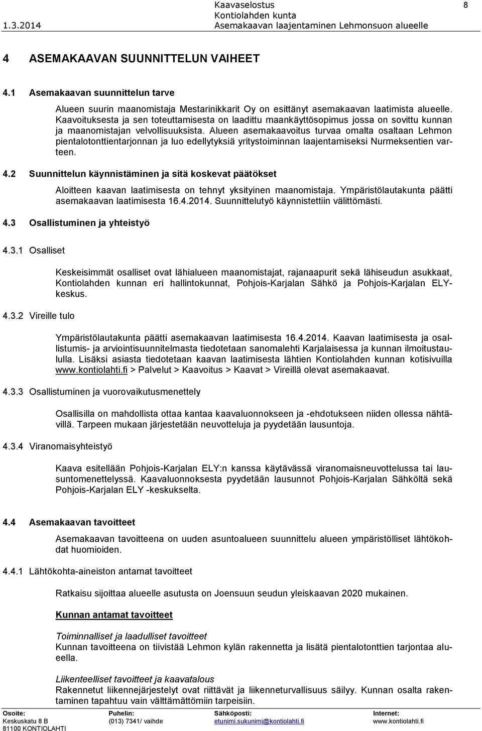 Alueen asemakaavoitus turvaa omalta osaltaan Lehmon pientalotonttientarjonnan ja luo edellytyksiä yritystoiminnan laajentamiseksi Nurmeksentien varteen. 4.