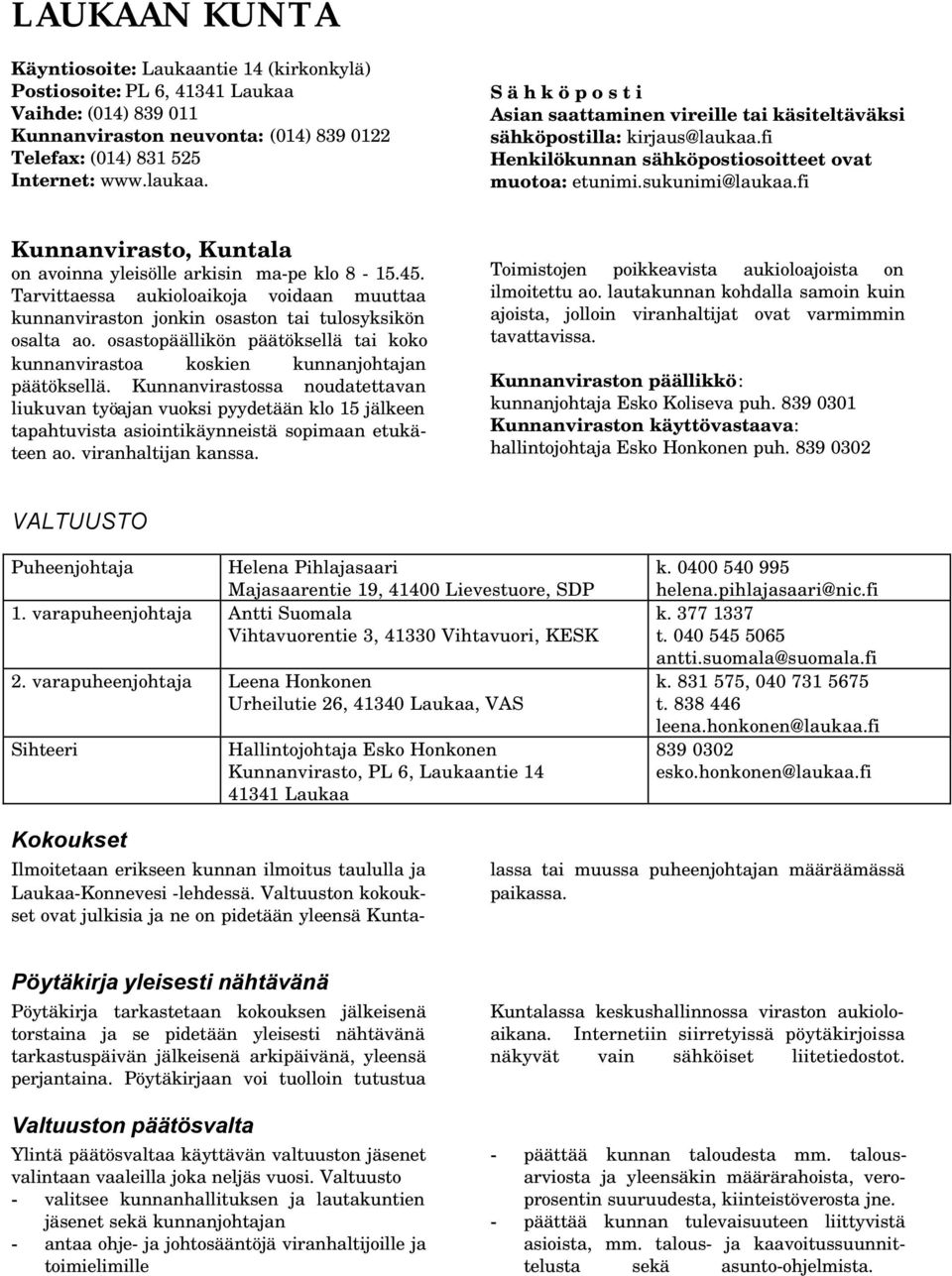fi Kunnanvirasto, Kuntala on avoinna yleisölle arkisin ma-pe klo 8-15.45. Tarvittaessa aukioloaikoja voidaan muuttaa kunnanviraston jonkin osaston tai tulosyksikön osalta ao.