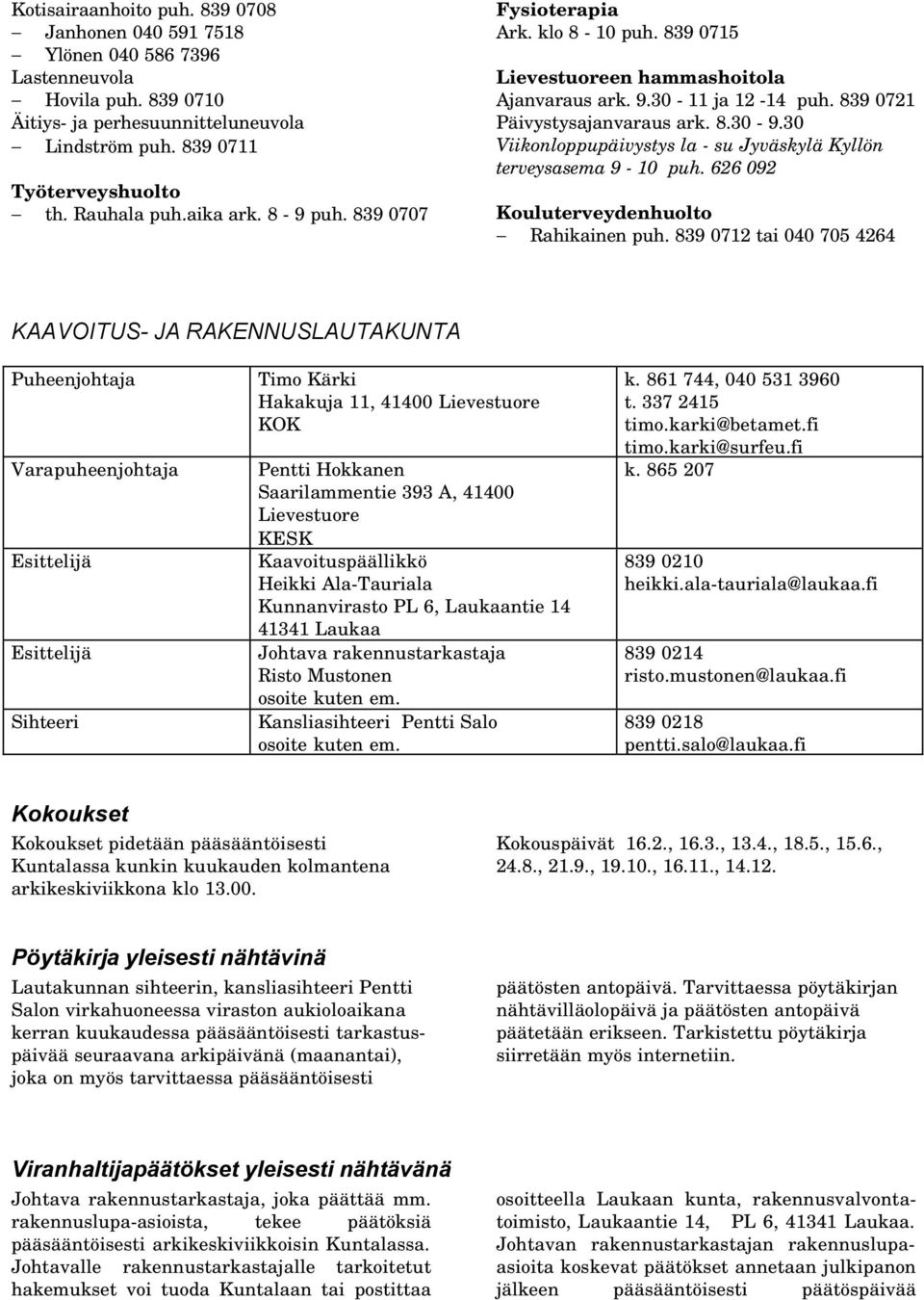 30 Viikonloppupäivystys la - su Jyväskylä Kyllön terveysasema 9-10 puh. 626 092 Kouluterveydenhuolto Rahikainen puh.