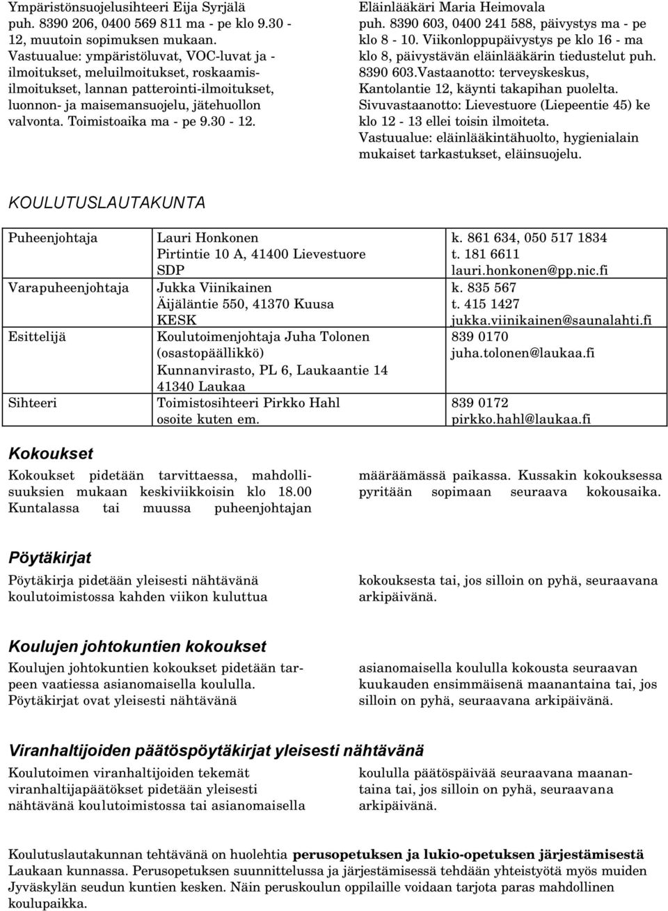 Toimistoaika ma - pe 9.30-12. Eläinlääkäri Maria Heimovala puh. 8390 603, 0400 241 588, päivystys ma - pe klo 8-10.