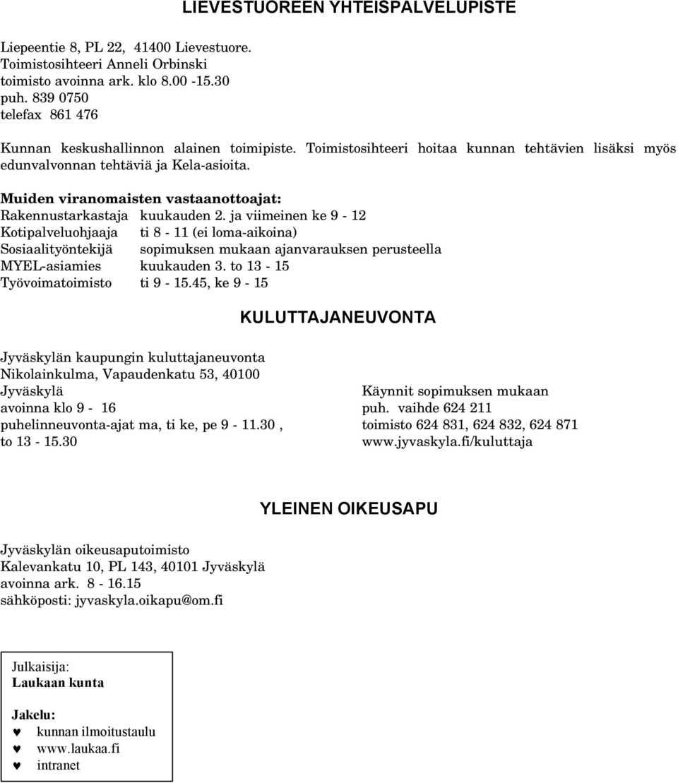 Muiden viranomaisten vastaanottoajat: Rakennustarkastaja kuukauden 2.