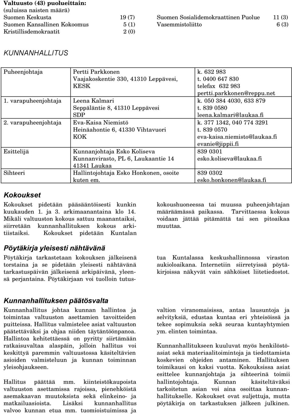 varapuheenjohtaja Eva-Kaisa Niemistö Heinäahontie 6, 41330 Vihtavuori KOK Esittelijä Sihteeri Kunnanjohtaja Esko Koliseva Kunnanvirasto, PL 6, Laukaantie 14 41341 Laukaa Hallintojohtaja Esko