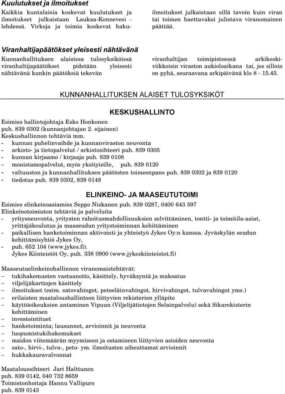 Viranhaltijapäätökset yleisesti nähtävänä Kunnanhallituksen alaisissa tulosyksiköissä viranhaltijapäätökset pidetään yleisesti nähtävänä kunkin päätöksiä tekevän viranhaltijan toimipisteessä