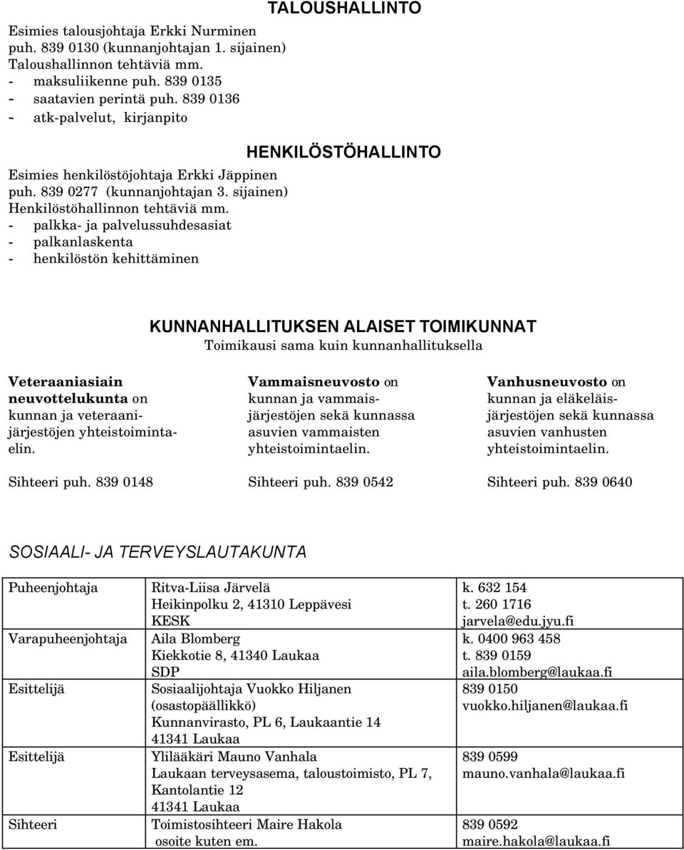 - palkka- ja palvelussuhdesasiat - palkanlaskenta - henkilöstön kehittäminen TALOUSHALLINTO HENKILÖSTÖHALLINTO KUNNANHALLITUKSEN ALAISET TOIMIKUNNAT Toimikausi sama kuin kunnanhallituksella