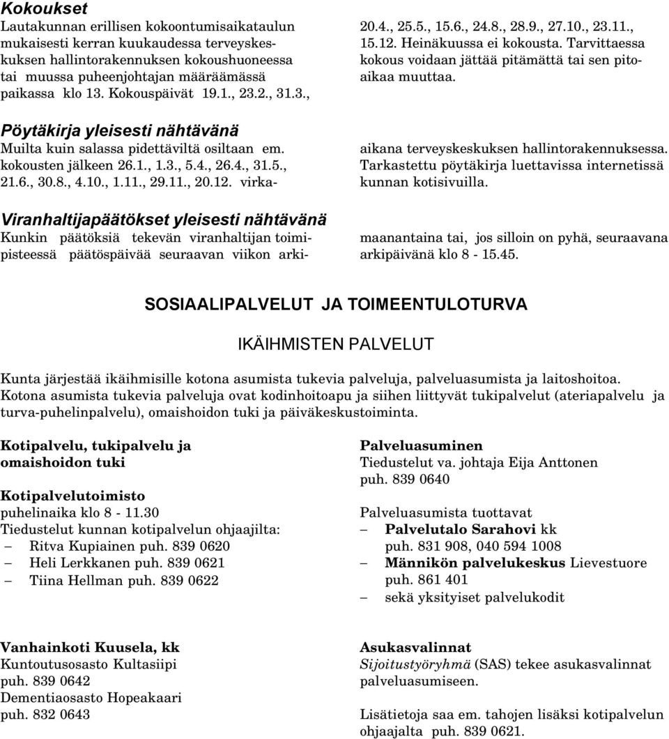 Pöytäkirja yleisesti nähtävänä Muilta kuin salassa pidettäviltä osiltaan em. kokousten jälkeen 26.1., 1.3., 5.4., 26.4., 31.5., 21.6., 30.8., 4.10., 1.11., 29.11., 20.12.