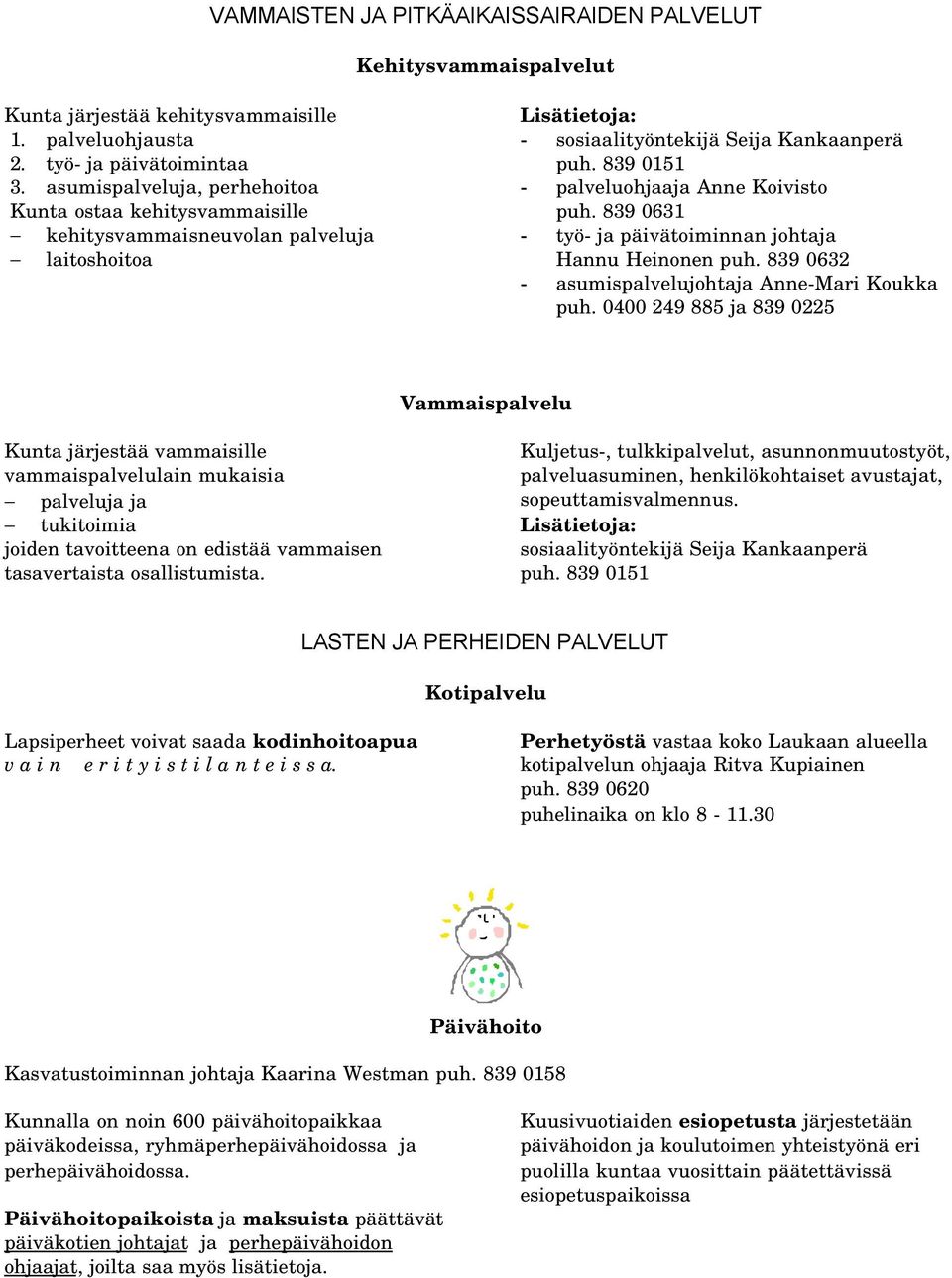 839 0151 - palveluohjaaja Anne Koivisto puh. 839 0631 - työ- ja päivätoiminnan johtaja Hannu Heinonen puh. 839 0632 - asumispalvelujohtaja Anne-Mari Koukka puh.