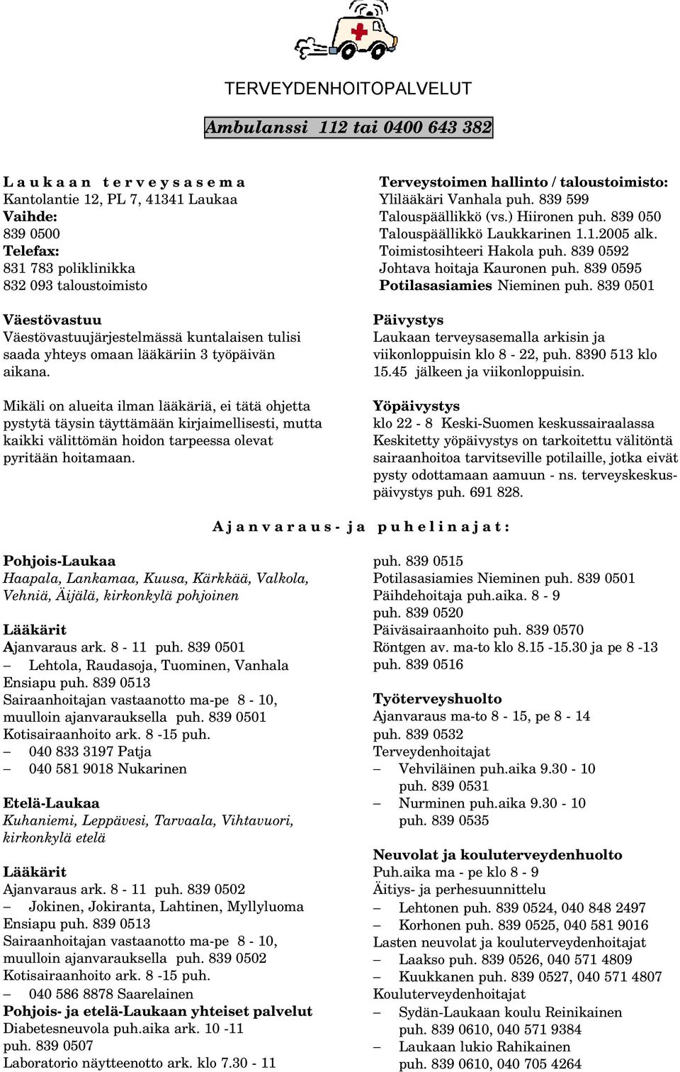 839 0592 831 783 poliklinikka Johtava hoitaja Kauronen puh. 839 0595 832 093 taloustoimisto Potilasasiamies Nieminen puh.