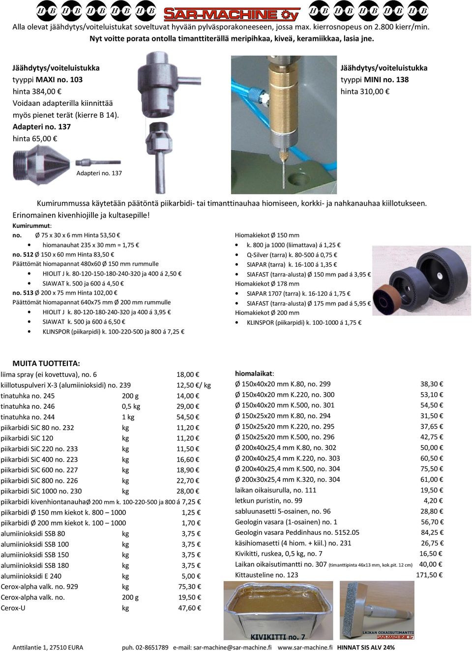 138 hinta 384,00 hinta 310,00 Voidaan adapterilla kiinnittää myös pienet terät (kierre B 14). Adapteri no. 137 hinta 65,00 Adapteri no.