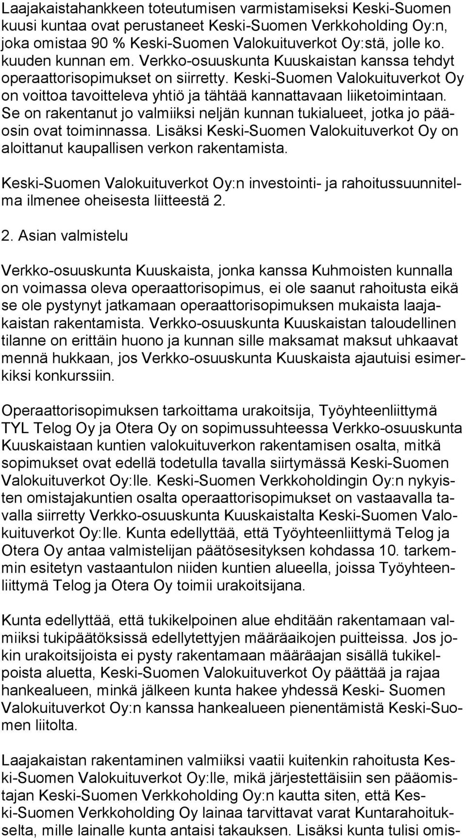 Keski-Suomen Valokuituverkot Oy on voittoa tavoitteleva yhtiö ja tähtää kannattavaan lii ke toi min taan. Se on rakentanut jo valmiiksi neljän kunnan tukialueet, jotka jo pääosin ovat toiminnassa.