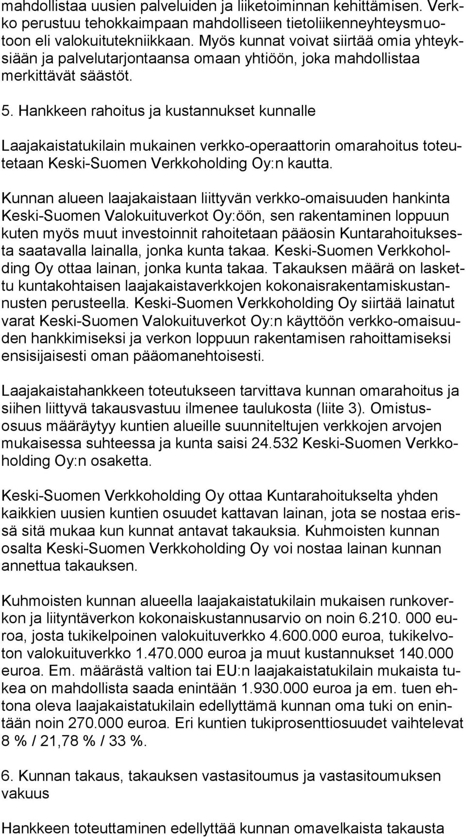 Hankkeen rahoitus ja kustannukset kunnalle Laajakaistatukilain mukainen verkko-operaattorin omarahoitus to teute taan Keski-Suomen Verkkoholding Oy:n kautta.