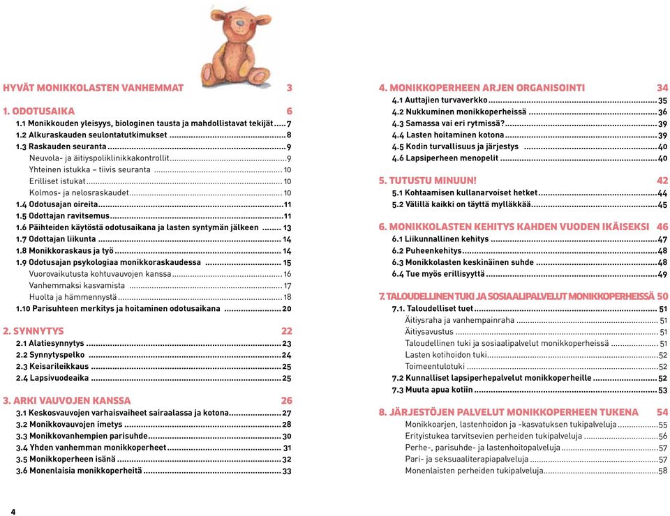 ..11 1.6 Päihteiden käytöstä odotusaikana ja lasten syntymän jälkeen... 13 1.7 Odottajan liikunta... 14 1.8 Monikkoraskaus ja työ... 14 1.9 Odotusajan psykologiaa monikko raskaudessa.