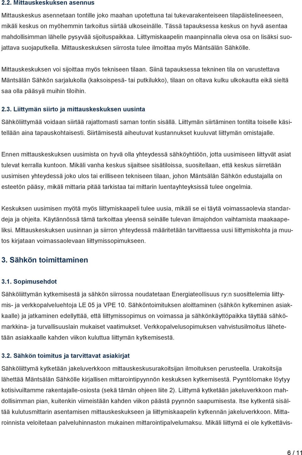 Mittauskeskuksen siirrosta tulee ilmoittaa myös Mäntsälän Sähkölle. Mittauskeskuksen voi sijoittaa myös tekniseen tilaan.