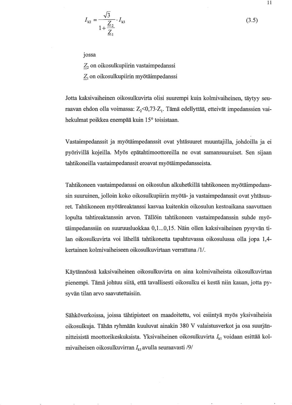 Vastaimpedanssit ja myötäimpedanssit ovat yhtäsuuret muuntajilla, johdoilla ja ei pyörivillä kojeilla. Myös epätahtimoottoreilla ne ovat samansuuruiset.