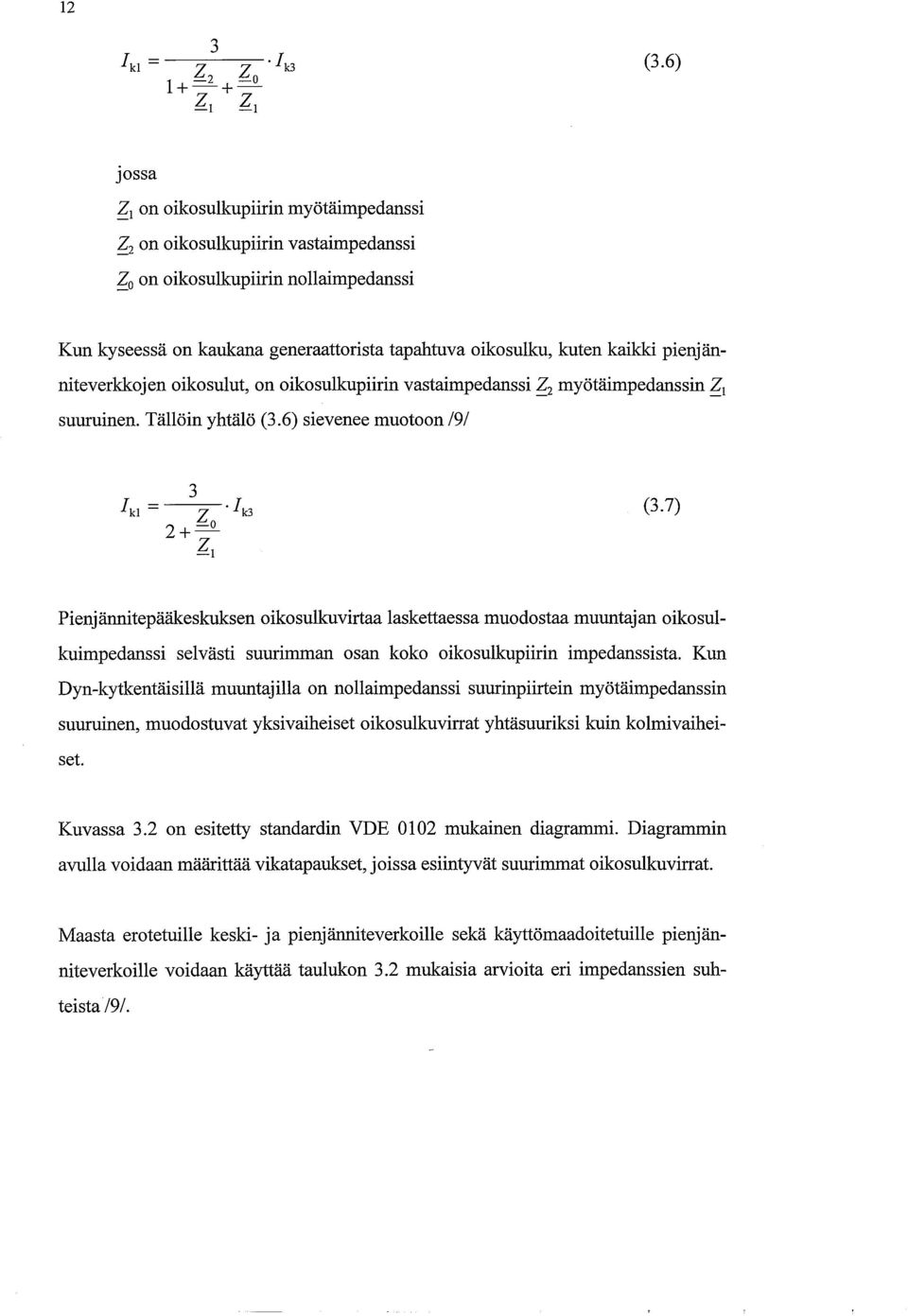 pienjänniteverkkojen oikosulut, on oikosulkupiirin vastaimpedanssi Z~myötäimpedanssin ~ suuruinen. Tällöin yhtälö (3.6) sievenee muotoon /9/ 3 z ~ (3.