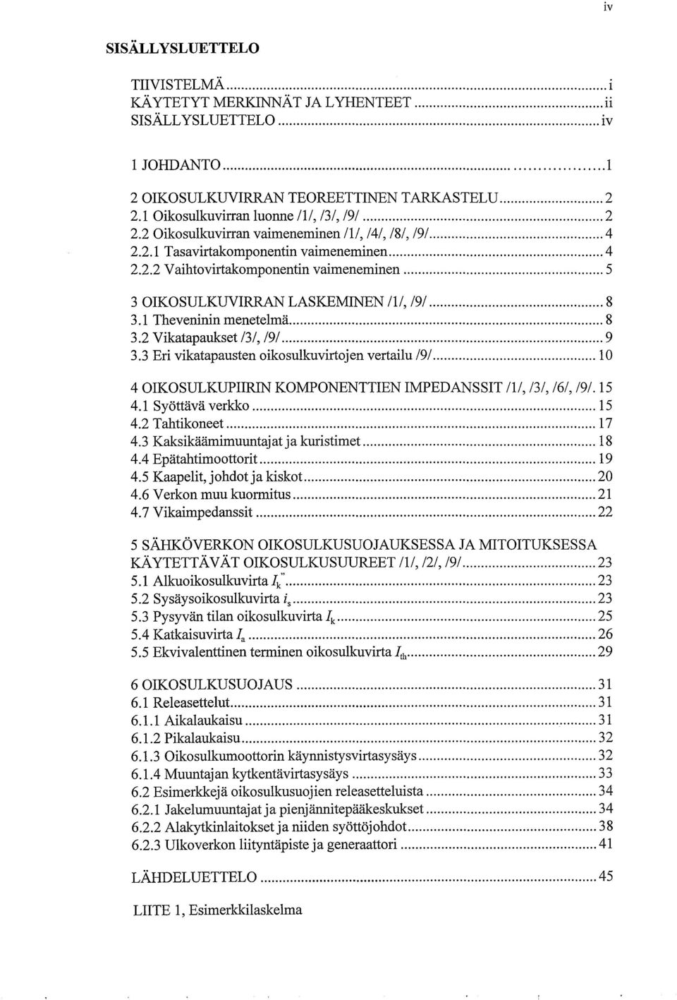 1 Theveninin menetelma 8 3.2 Vikatapaukset /3/, /9/ 9 3.3 Eri vikatapausten oikosulkuvirtojen vertailu /9/ 10 4 OIKOSULKUPIIRIN KOMPONENTTIEN IMPEDANSSIT /1/, /3/, /6/, /9/. 15 4.