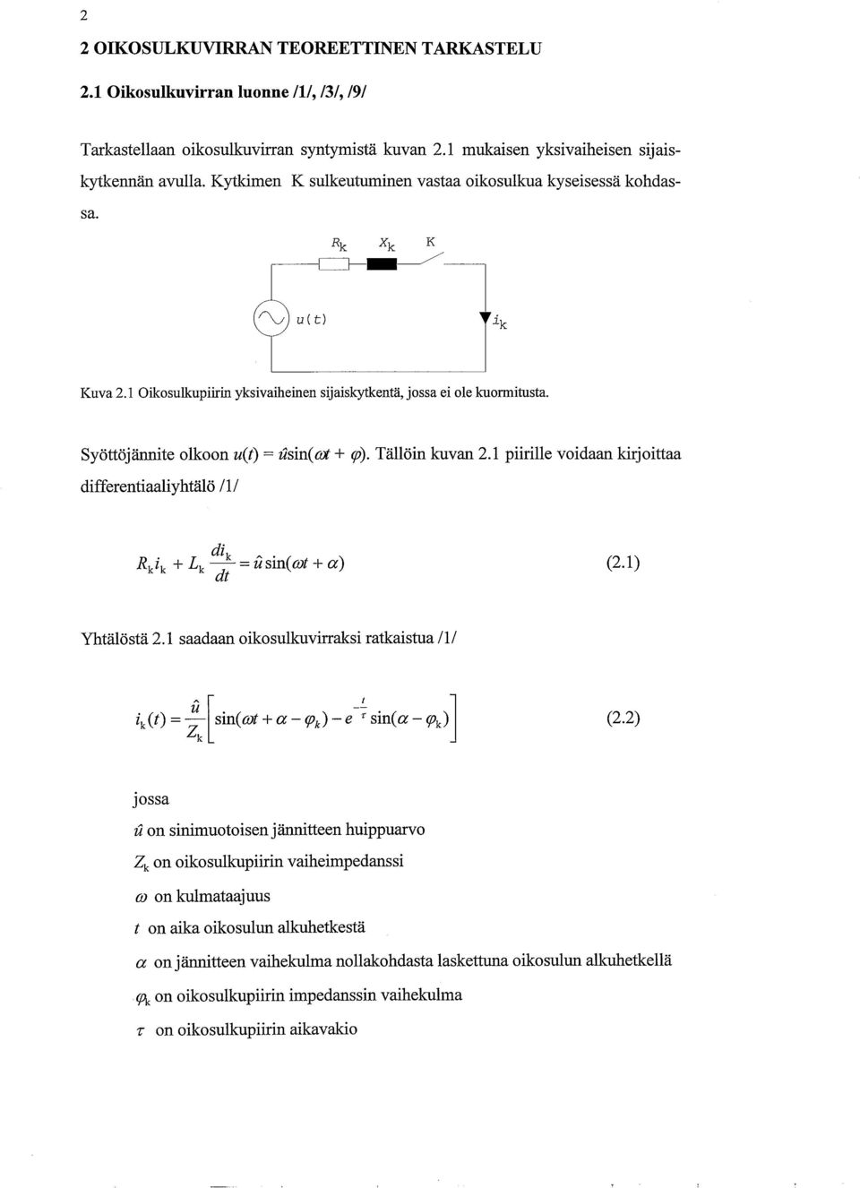 Tällöin kuvan 2.1 piirille voidaan kirjoittaa differentiaaliyhtälö /1! Rkik +Lk~~sin(cot+a) (2.1) Yhtälöstä 2.1 saadaan oikosulkuvirraksi ratkaistua /1/ ik(t) ~~sin(wt +a (0k) e~sin(a(0k)] (2.