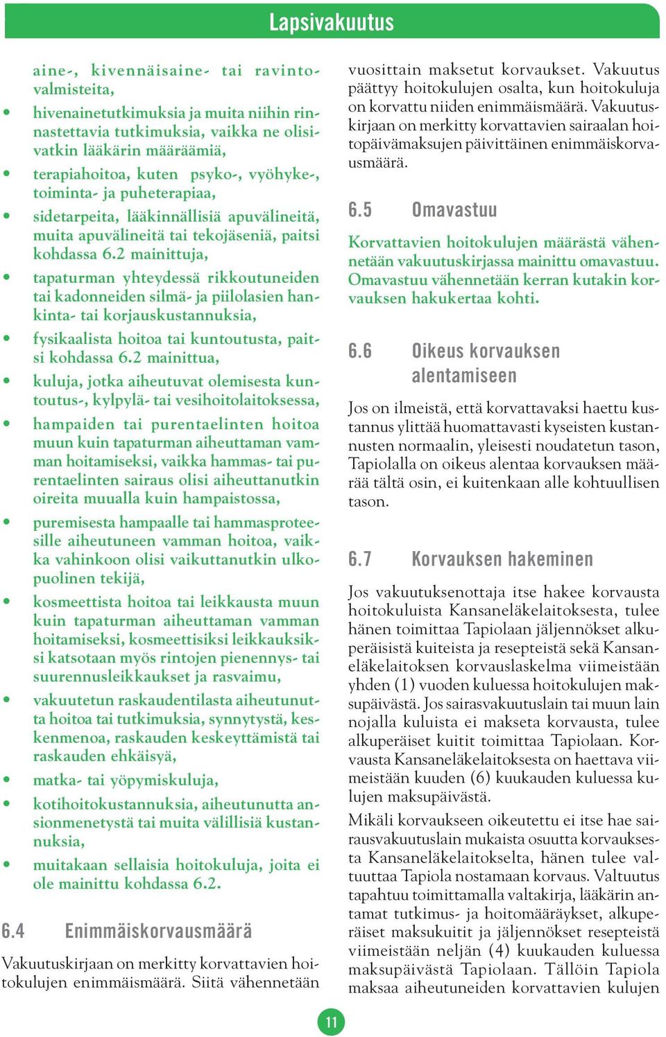 2 mainittuja, tapaturman yhteydessä rikkoutuneiden tai kadonneiden silmä- ja piilolasien hankinta- tai korjauskustannuksia, fysikaalista hoitoa tai kuntoutusta, paitsi kohdassa 6.
