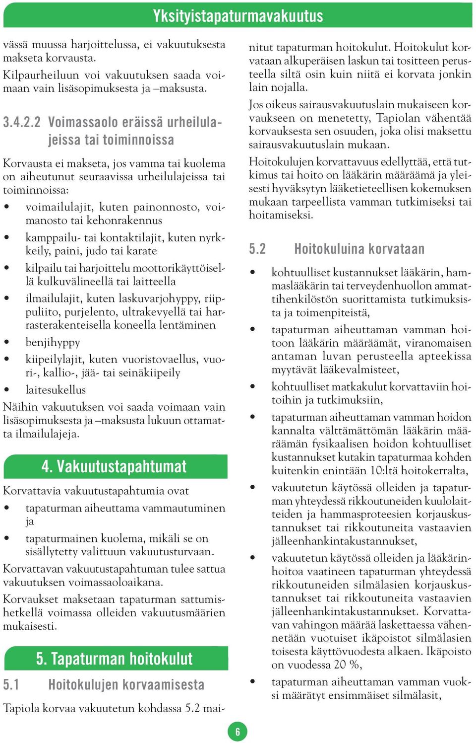 voimanosto tai kehonrakennus kamppailu- tai kontaktilajit, kuten nyrkkeily, paini, judo tai karate kilpailu tai harjoittelu moottorikäyttöisellä kulkuvälineellä tai laitteella ilmailulajit, kuten