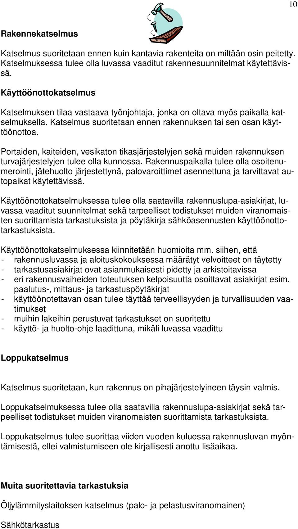 Portaiden, kaiteiden, vesikaton tikasjärjestelyjen sekä muiden rakennuksen turvajärjestelyjen tulee olla kunnossa.