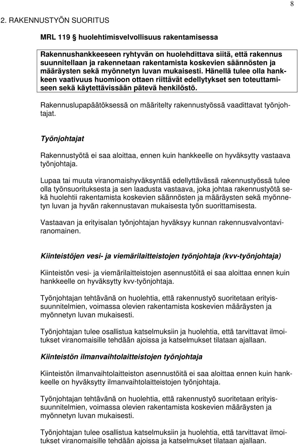 Rakennuslupapäätöksessä on määritelty rakennustyössä vaadittavat työnjohtajat. Työnjohtajat Rakennustyötä ei saa aloittaa, ennen kuin hankkeelle on hyväksytty vastaava työnjohtaja.