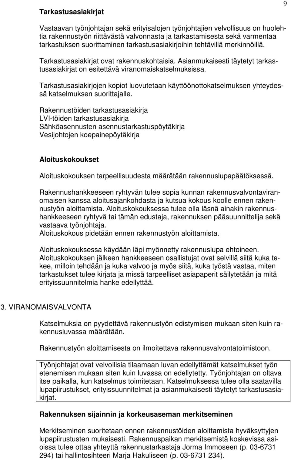 Tarkastusasiakirjojen kopiot luovutetaan käyttöönottokatselmuksen yhteydessä katselmuksen suorittajalle.