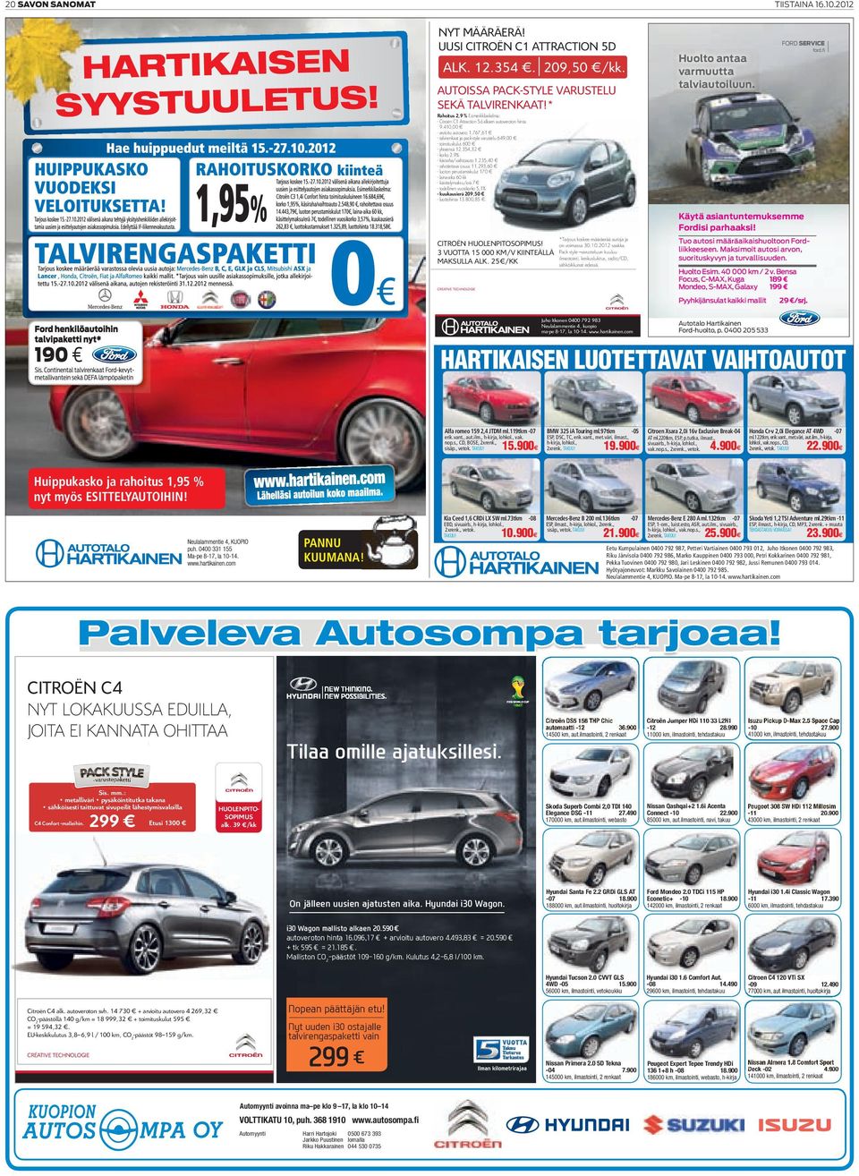 767,61 - talvirenkaat ja pack-style varustelu 649,00 - toimituskulut 600 - yhteensä 12.354,32 - korko 2.9% - käsiraha/vaihtoauto 1.235,40 - rahoitettava osuus 11.
