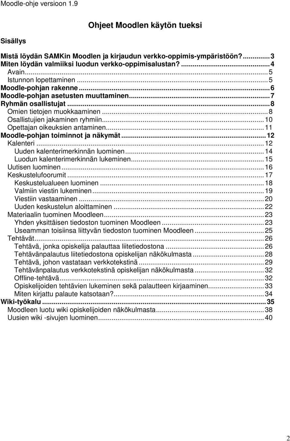 .. 10 Opettajan oikeuksien antaminen... 11 Moodle-pohjan toiminnot ja näkymät... 12 Kalenteri... 12 Uuden kalenterimerkinnän luominen... 14 Luodun kalenterimerkinnän lukeminen... 15 Uutisen luominen.
