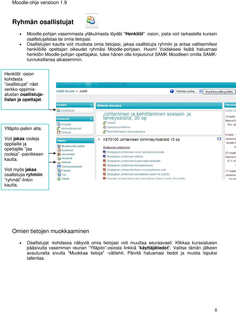 Voidaksesi lisätä haluamasi henkilön Moodle-pohjan opettajaksi, tulee hänen olla kirjautunut SAMK Moodleen omilla SAMKtunnuksillansa aikaisemmin.