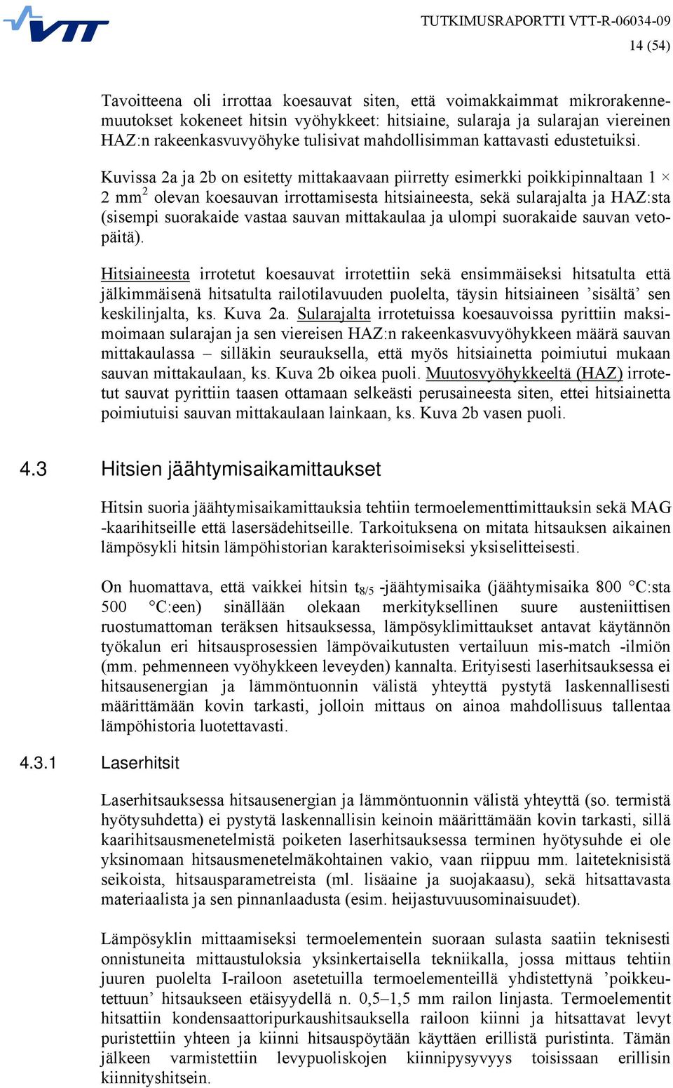 Kuvissa 2a ja 2b on esitetty mittakaavaan piirretty esimerkki poikkipinnaltaan 1 2 mm 2 olevan koesauvan irrottamisesta hitsiaineesta, sekä sularajalta ja HAZ:sta (sisempi suorakaide vastaa sauvan