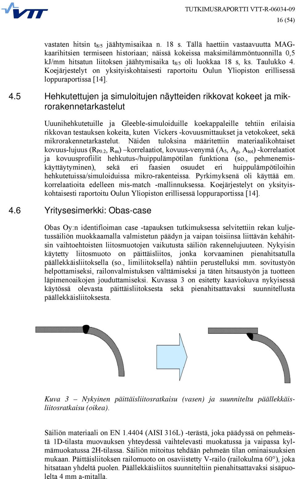 Koejärjestelyt on yksityiskohtaisesti raportoitu Oulun Yliopiston erillisessä loppuraportissa [14]. 4.