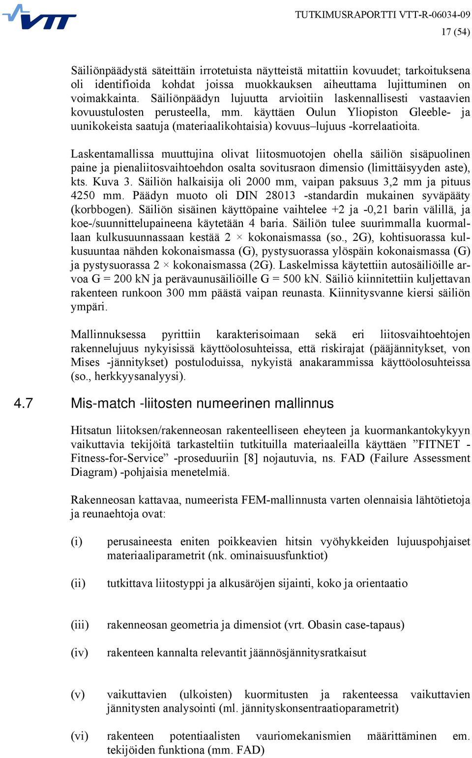 käyttäen Oulun Yliopiston Gleeble- ja uunikokeista saatuja (materiaalikohtaisia) kovuus lujuus -korrelaatioita.