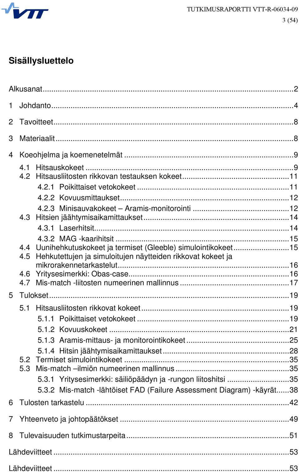 4 Uunihehkutuskokeet ja termiset (Gleeble) simulointikokeet...15 4.5 Hehkutettujen ja simuloitujen näytteiden rikkovat kokeet ja mikrorakennetarkastelut...16 4.