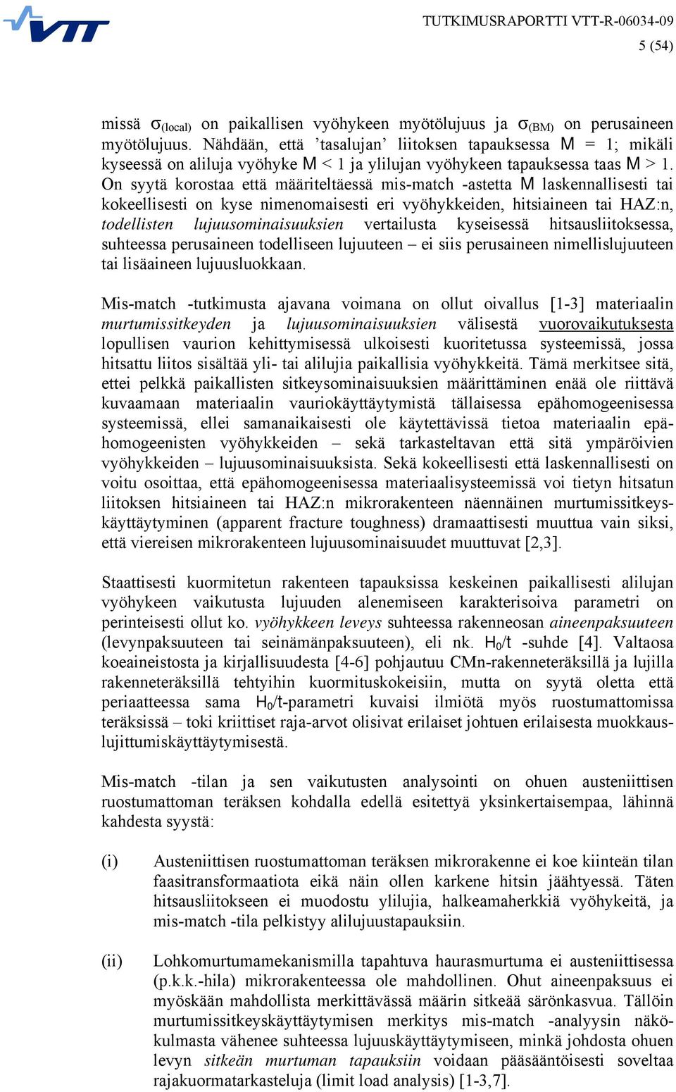 On syytä korostaa että määriteltäessä mis-match -astetta M laskennallisesti tai kokeellisesti on kyse nimenomaisesti eri vyöhykkeiden, hitsiaineen tai HAZ:n, todellisten lujuusominaisuuksien