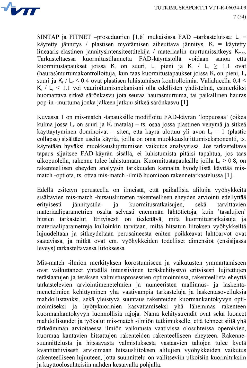 Tarkasteltaessa kuormitustilannetta FAD-käyrästöllä voidaan sanoa että kuormitustapaukset joissa K r on suuri, L r pieni ja K r / L r 1.