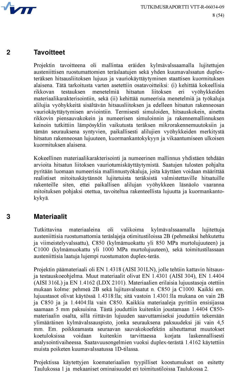 Tätä tarkoitusta varten asetettiin osatavoitteiksi: (i) kehittää kokeellisia rikkovan testauksen menetelmiä hitsatun liitoksen eri vyöhykkeiden materiaalikarakterisointiin, sekä (ii) kehittää