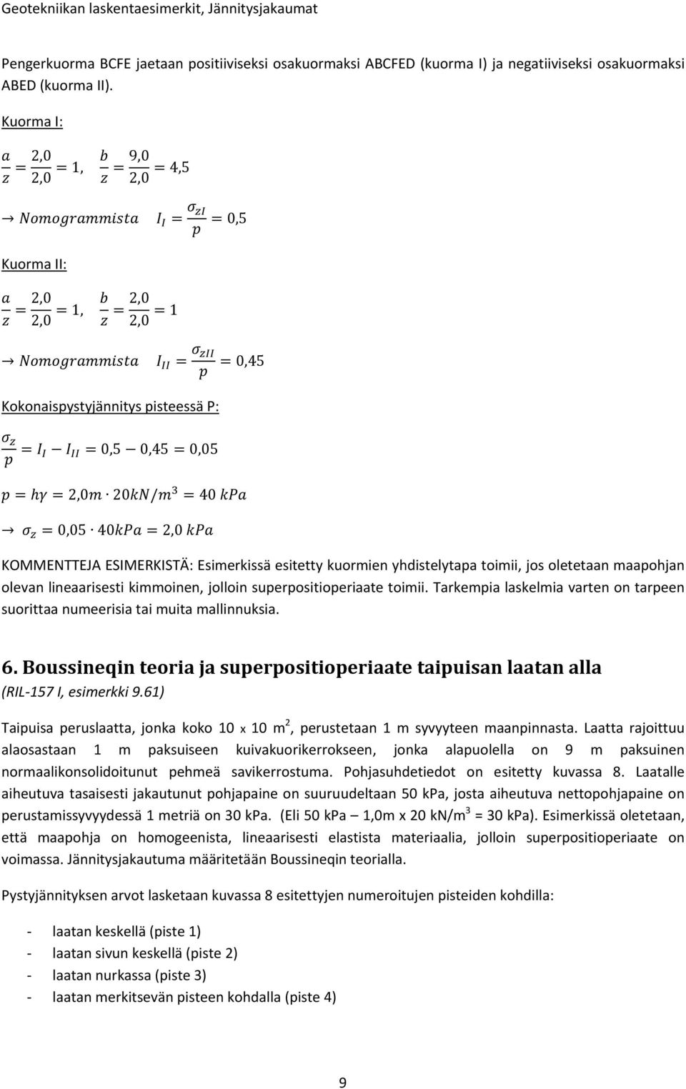 yhdistelytapa toimii, jos oletetaan maapohjan olevan lineaarisesti kimmoinen, jolloin superpositioperiaate toimii. Tarkempia laskelmia varten on tarpeen suorittaa numeerisia tai muita mallinnuksia. 6.