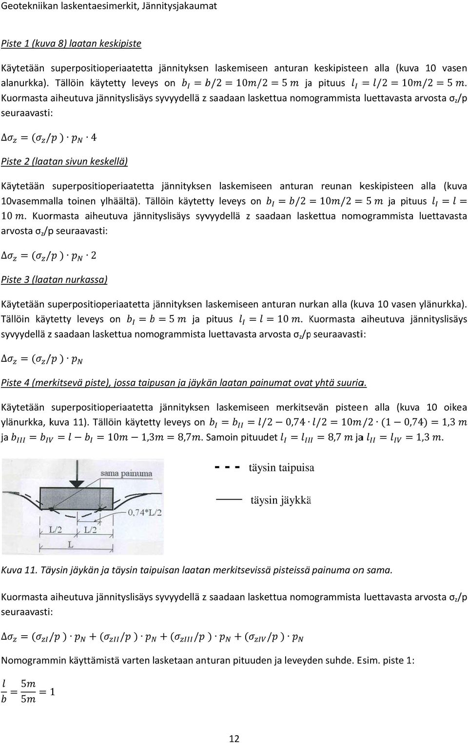 . Kuormasta aiheutuva jännityslisäys syvyydellä z saadaan laskettua nomogrammista luettavasta arvosta σ z /p seuraavasti: / 4 Piste 2 (laatan sivun keskellä) Käytetään superpositioperiaatetta