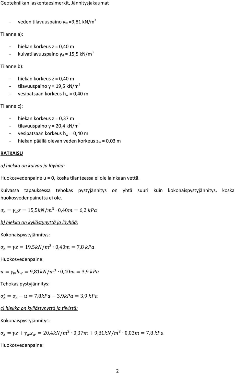 löyhää: Huokosvedenpaine u = 0, koska tilanteessa ei ole lainkaan vettä. Kuivassa tapauksessa tehokas pystyjännitys on yhtä suuri kuin kokonaispystyjännitys, koska huokosvedenpainetta ei ole.