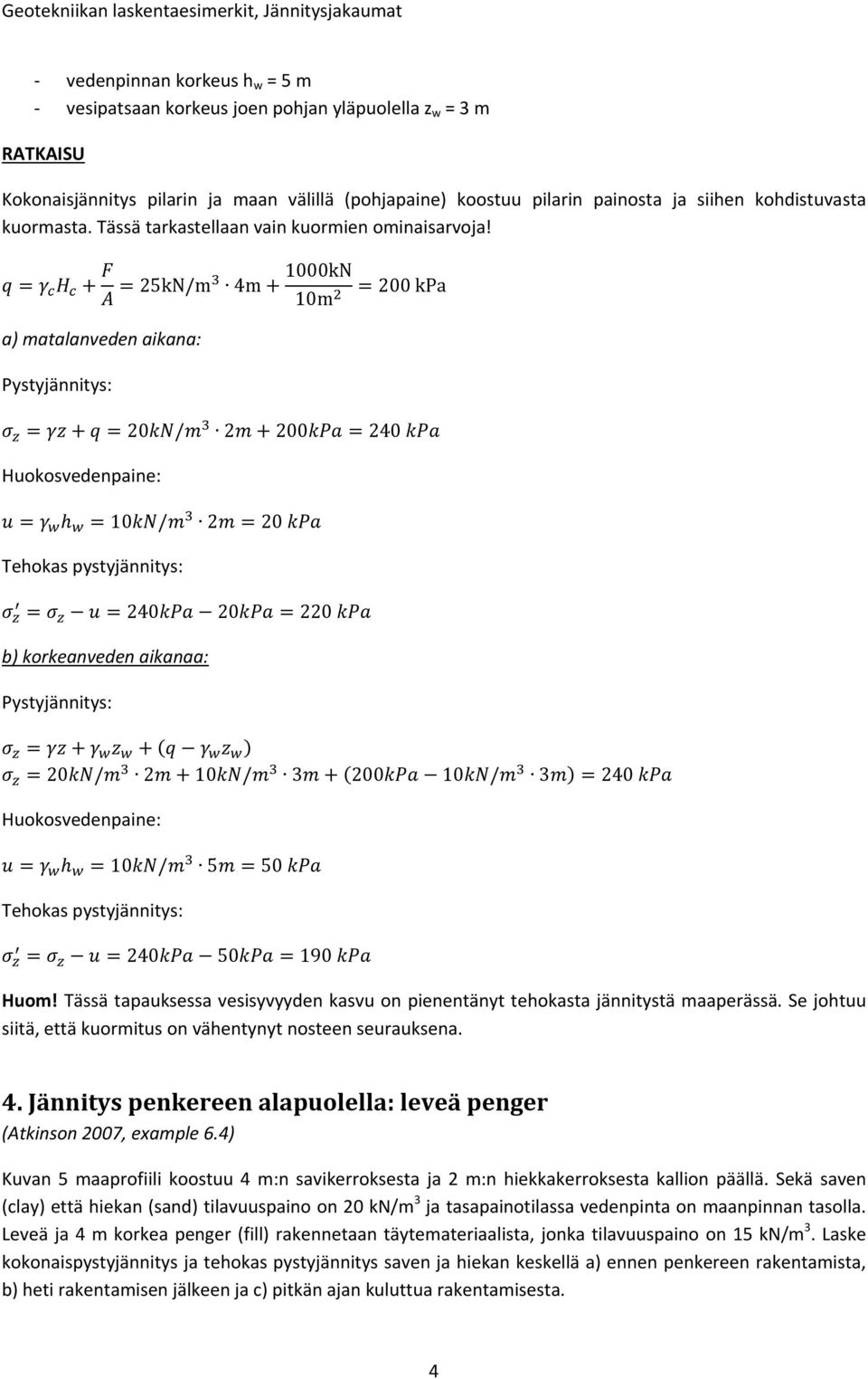 25kN/m 4m 1000kN 10m a) matalanveden aikana: Pystyjännitys: 200 kpa 20/ 2 200 240 Huokosvedenpaine: 10/ 220 Tehokas pystyjännitys: 240 20 220 b) korkeanveden aikanaa: Pystyjännitys: 20/ 2 10/ 3200