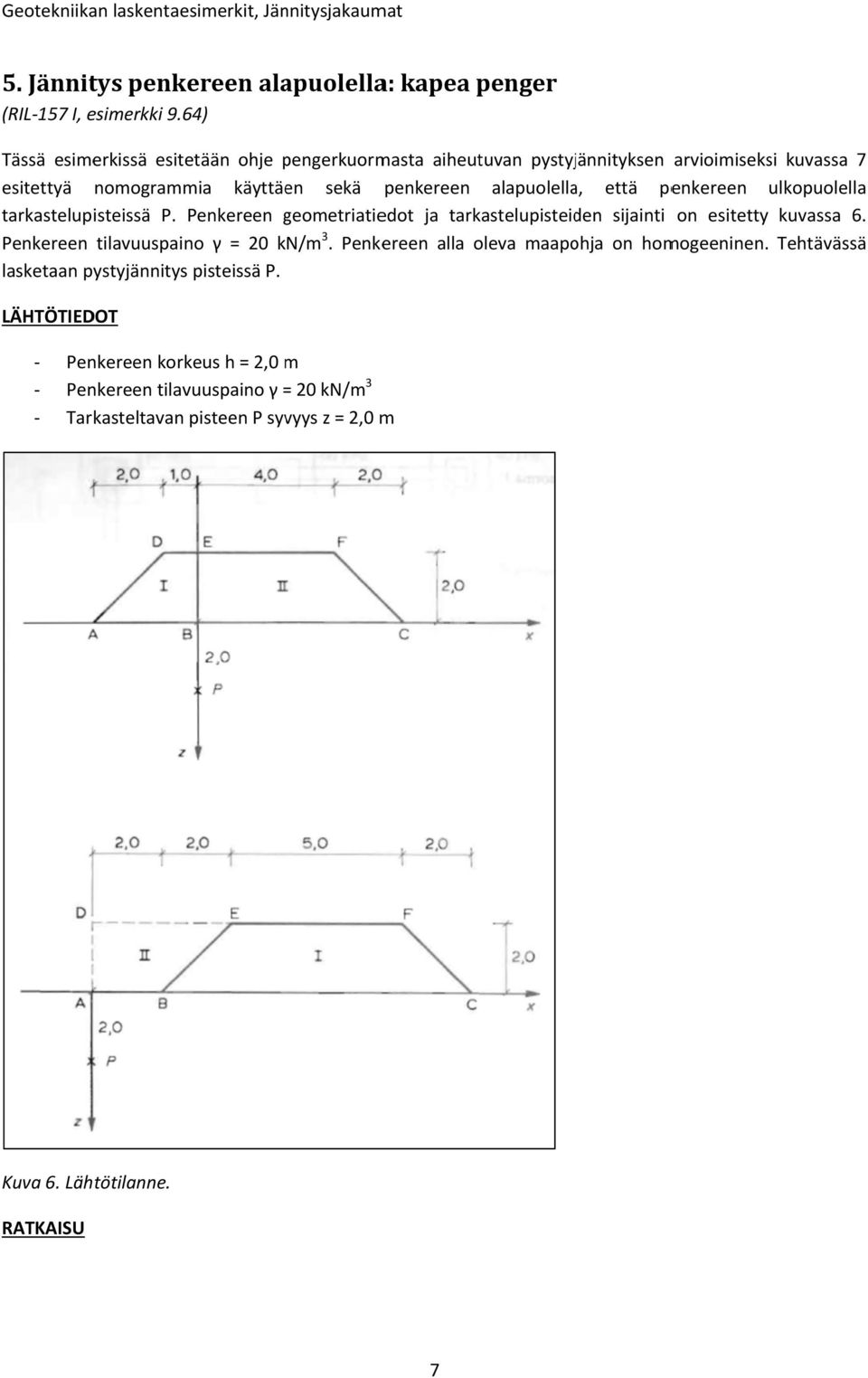 alapuolella, että penkereen ulkopuolella tarkastelupisteissä P. Penkereen geometriatie edot ja tarkastelupisteiden sijainti on esitetty kuvassa 6.