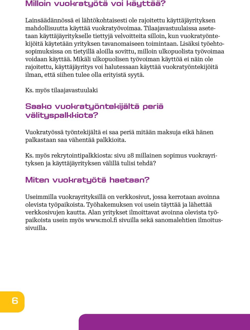 Lisäksi työehtosopimuksissa on tietyillä aloilla sovittu, milloin ulkopuolista työvoimaa voidaan käyttää.